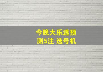 今晚大乐透预测5注 选号机